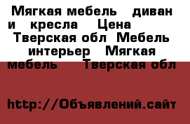 Мягкая мебель ( диван и 2 кресла) › Цена ­ 3 000 - Тверская обл. Мебель, интерьер » Мягкая мебель   . Тверская обл.